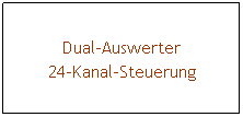 Textfeld: Dual-Auswerter
24-Kanal-Steuerung
