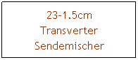 Textfeld: 23-1.5cm
Transverter
Sendemischer
